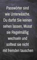 Passwörter sind wie Unterwäsche. Du darfst Sie keinen sehen lassen, musst sie Regelmäßig wechseln und solltest sie nicht mit fremden tauschen.
