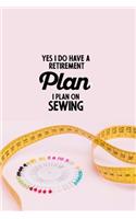Yes I do have a Retirement Plan I plan on Sewing