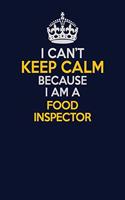 I Can't Keep Calm Because I Am A Food Inspector: Career journal, notebook and writing journal for encouraging men, women and kids. A framework for building your career.