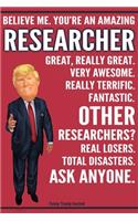 Funny Trump Journal - Believe Me. You're An Amazing Researcher Great, Really Great. Very Awesome. Fantastic. Other Researchers? Total Disasters. Ask Anyone.