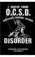 I Suffer From O.C.S.D. Obsessive Chinook Salmon Disorder Fishing Log Book 120 Pages: Cool Freshwater Game Fish Saltwater Fly Fishes Journal Composition Notebook Notes Day Planner Notepad