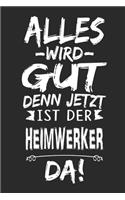 Alles wird gut denn jetzt ist der Heimwerker da: Notizbuch mit 110 Seiten