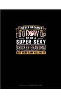 I Never Dreamed I'd Grow Up To Be A Super Sexy Chicken Grandma But Here I Am Killing It: Composition Notebook: Wide Ruled(1527 Composition Notebook: Wide Ruled)