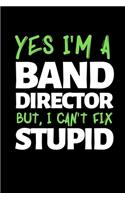 Yes I'm A Band Director But, I Can't Fix Stupid