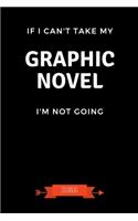 If I Can't Take My Graphic Novel I'm Not Going Journal: Book Lover Gifts - A Small Lined Notebook (Card Alternative)