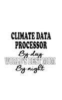 Climate Data Processor By Day World's Best Mom By Night: Cool Climate Data Processor Notebook, Journal Gift, Diary, Doodle Gift or Notebook 6 x 9 Compact Size- 109 Blank Lined Pages