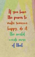 If You Have The Power To Make Someone Happy, Do it the World Needs More Of That