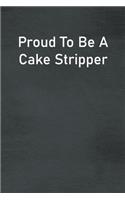 Proud To Be A Cake Stripper: Lined Notebook For Men, Women And Co Workers