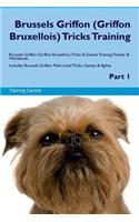 Brussels Griffon (Griffon Bruxellois) Tricks Training Brussels Griffon Tricks & Games Training Tracker & Workbook. Includes: Brussels Griffon Multi-Level Tricks, Games & Agility. Part 1