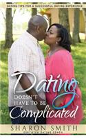 Dating Doesn't Have To Be Complicated: Dating Tips For A Successful Dating Experience