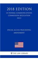 Special Access Proceeding - Amendment (US Federal Communications Commission Regulation) (FCC) (2018 Edition)