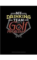 My Drinking Team Has a Golf Problem: Composition Notebook: Wide Ruled