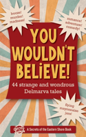You Wouldn't Believe!