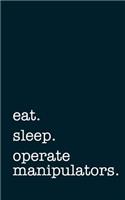 Eat. Sleep. Operate Manipulators. - Lined Notebook