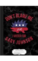 Don't Blame Me I Voted for Gary Johnson Composition Notebook