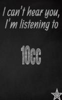 I Can't Hear You, I'm Listening to 10cc Creative Writing Lined Journal: Promoting Band Fandom and Music Creativity Through Journaling...One Day at a Time