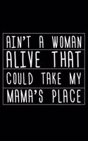 Ain't a Woman Alive That Could Take My Mama's Place: 6x9 Notebook, Ruled, Mother's Day Journal, Memory Keepsake Writing Notebook, Mom Appreciation, Daily Diary, Organizer, Planner