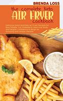 The Complete Keto Air Fryer cookbook: Delicious Quick and Easy Air Fryer Recipes for Busy People. Cut Cholesterol, Heal Your Body and Regain Confidence to Begin an Amazing and Unique Lif