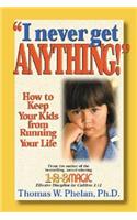 I Never Get Anything!: How to Keep Your Kids from Running Your Life