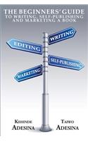The Beginners' Guide to Writing, Self-Publishing and Marketing a Book