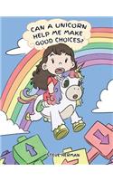 Can A Unicorn Help Me Make Good Choices?: A Cute Children Story to Teach Kids About Choices and Consequences.