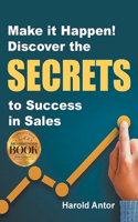 Make it Happen! Discover the SECRETS to Success in Sales