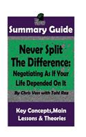 Summary: Never Split The Difference: Negotiating As If Your Life Depended On It: by Chris Voss - The MW Summary Guide