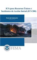 ICS para Recursos Unicos e Incidentes de Accion Inicial (ICS 200): Guia del Instructor