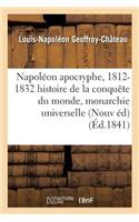 Napoléon Apocryphe, 1812-1832: Histoire de la Conquête Du Monde Et de la Monarchie Universelle