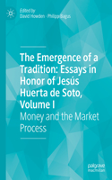 Emergence of a Tradition: Essays in Honor of Jesús Huerta de Soto, Volume I