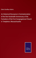 Historical Discourse in Commemoration of the One Hundredth Anniversary of the Formation of the First Congregational Church in Templeton, Massachusetts