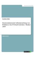Emotionalisierende Selbstdarstellung von Politikern. Das TV-Duell Schröder / Merkel 2005