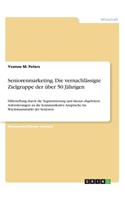 Seniorenmarketing. Die vernachlässigte Zielgruppe der über 50 Jährigen