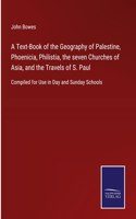 Text-Book of the Geography of Palestine, Phoenicia, Philistia, the seven Churches of Asia, and the Travels of S. Paul