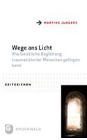 Wege ANS Licht: Wie Geistliche Begleitung Traumatisierter Menschen Gelingen Kann