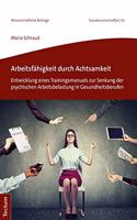 Arbeitsfahigkeit Durch Achtsamkeit: Entwicklung Eines Trainingsmanuals Zur Senkung Der Psychischen Arbeitsbelastung in Gesundheitsberufen