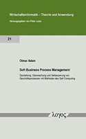 Soft Business Process Management: Darstellung, Uberwachung Und Verbesserung Von Geschaftsprozessen Mit Methoden Des Soft Computing