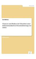 Chancen und Risiken der Telearbeit einer telekommunikativen Dezentralisierung von Arbeit: (German)