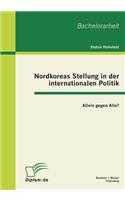 Nordkoreas Stellung in der internationalen Politik: Allein gegen Alle?