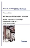 Georgian Regime Crisis of 2003-2004. A Case Study in Post-Soviet Media Representation of Politics, Crime and Corruption