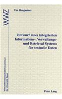 Entwurf Eines Integrierten Informations-, Verwaltungs- Und Retrieval Systems Fuer Textuelle Daten: In Zusammenarbeit Mit Dem Wirtschaftswissenschaftlichen Zentrum (Wwz) Der Universitaet Basel