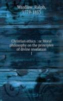 Christian ethics : or Moral philosophy on the principles of divine revelation