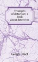 Triumphs of detection; a book about detectives