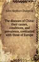 diseases of China: their causes, conditions, and prevalence, contrasted with those of Europe