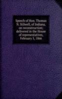 Speech of Hon. Thomas N. Stilwell, of Indiana, on reconstruction; delivered in the House of representatives, February 5, 1866