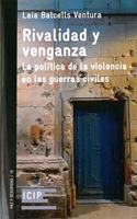 Rivalidad y venganza. La politica de la violencia en las guerras civiles