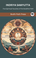 "Indriya Samyutta (From Samyutta Nikaya): Five Spiritual Faculties of the Buddhist Path  ": Five Spiritual Faculties of the Buddhist Path (From Bodhi Path Press)