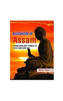 BUDDHISM IN ASSAM: FROM EARLIEST TIMES TO 13TH CENTURY AD
