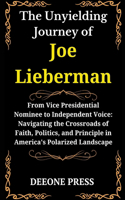 The Unyielding Journey of Joe Lieberman: From Vice Presidential Nominee to Independent Voice: Navigating the Crossroads of Faith, Politics, and Principle in America's Polarized Landscape(The Political Chronicles: Unveiling Lives, Shaping Nations)
