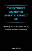 The Extensive Journey Of Robert F. Kennedy Jr.: The Story Of A Champion For Justice, Kindness, and The Environment(Icons and Stars Unveiled: A Biography)